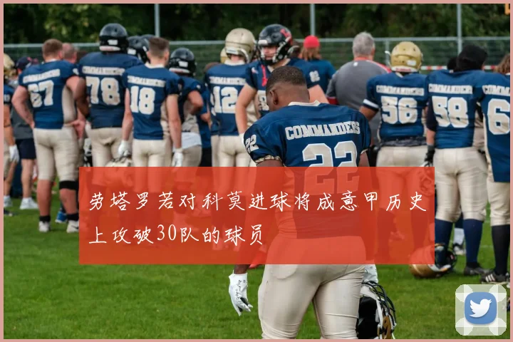 劳塔罗若对科莫进球将成意甲历史上攻破30队的球员
