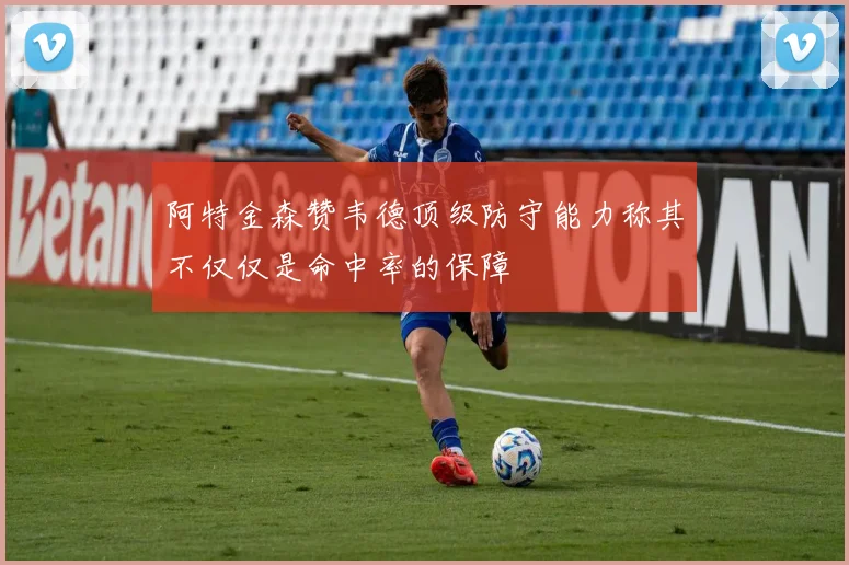 阿特金森赞韦德顶级防守能力称其不仅仅是命中率的保障