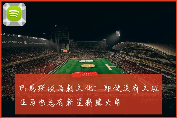 巴恩斯谈马刺文化：即使没有文班亚马也总有新星崭露头角